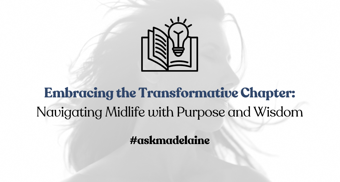 Embracing the Transformative Chapter: Navigating Midlife with Purpose and Wisdom